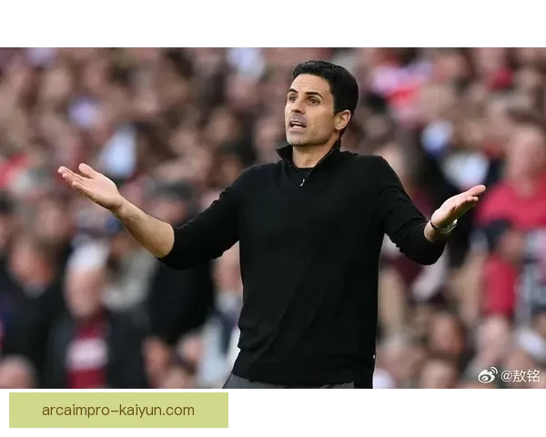 阿尔特塔进攻层次持续提升 亨利称赞其战术安排表现稳健